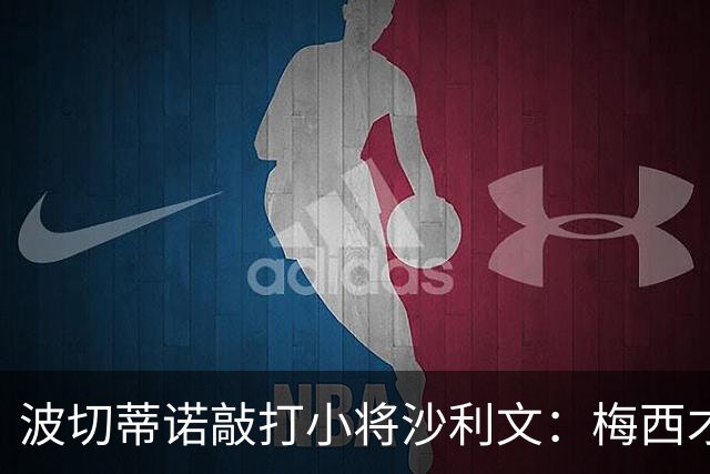波切蒂诺敲打小将沙利文：梅西才有资格说点狂话，但他从不那样做